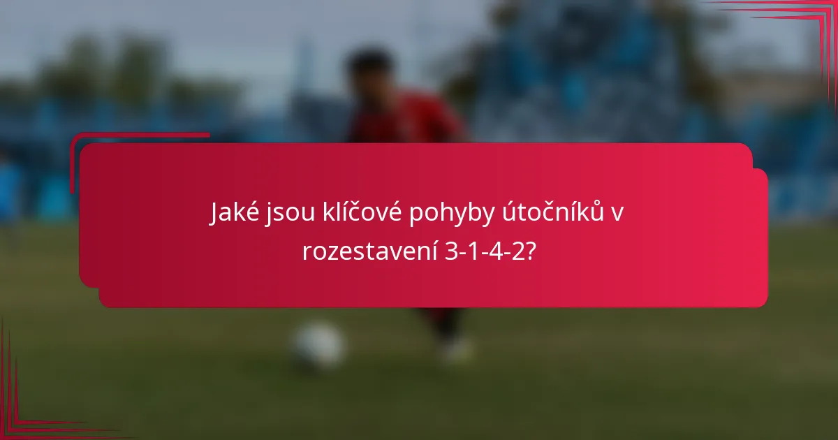 Jaké jsou klíčové pohyby útočníků v rozestavení 3-1-4-2?
