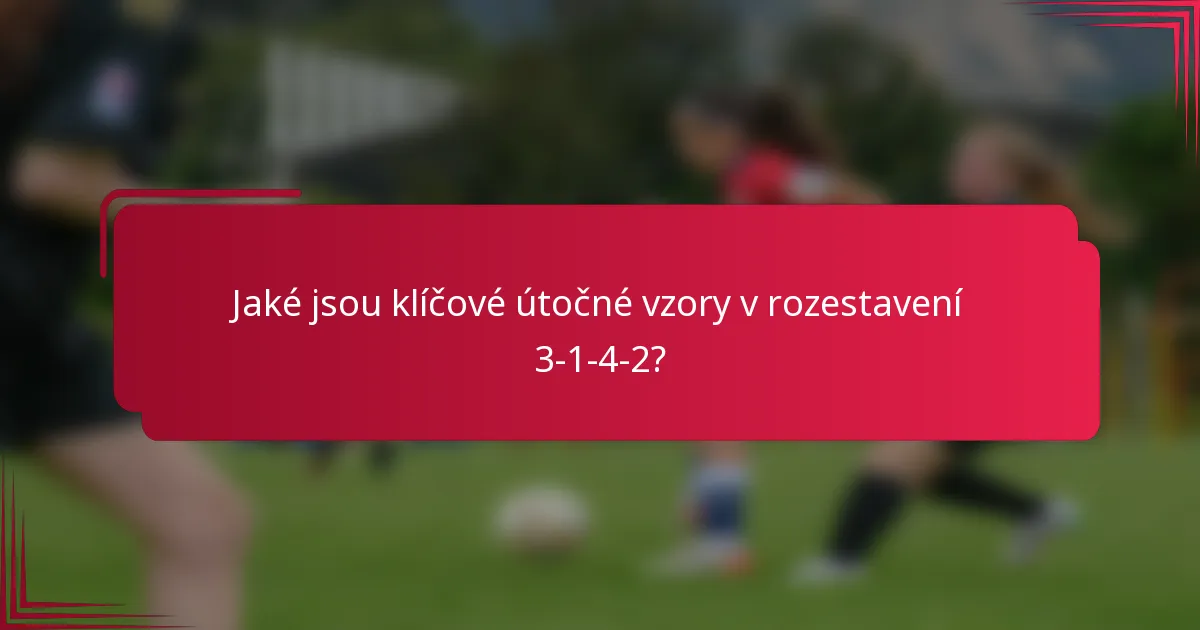 Jaké jsou klíčové útočné vzory v rozestavení 3-1-4-2?