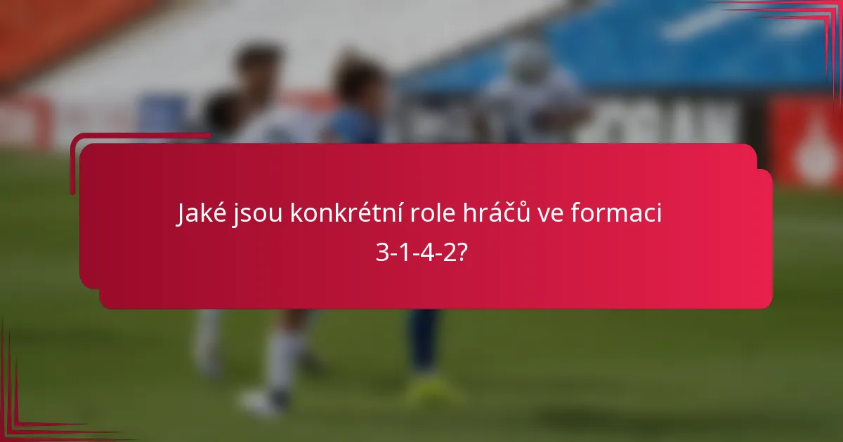 Jaké jsou konkrétní role hráčů ve formaci 3-1-4-2?