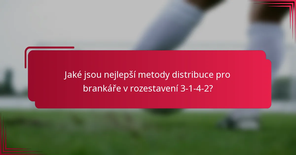 Jaké jsou nejlepší metody distribuce pro brankáře v rozestavení 3-1-4-2?
