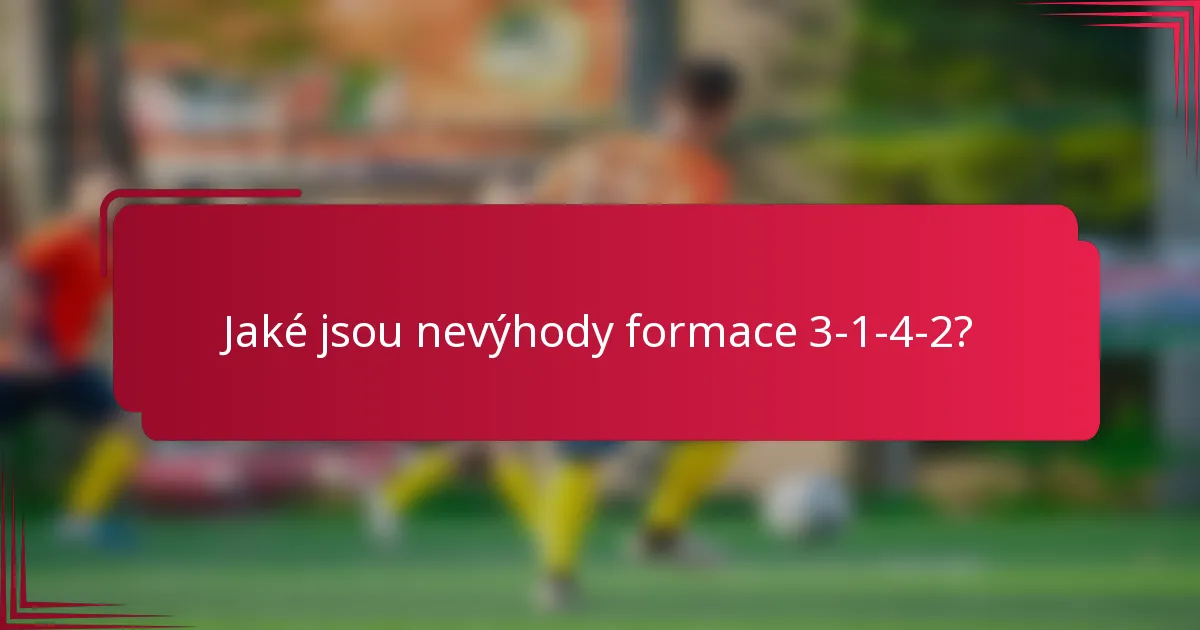 Jaké jsou nevýhody formace 3-1-4-2?