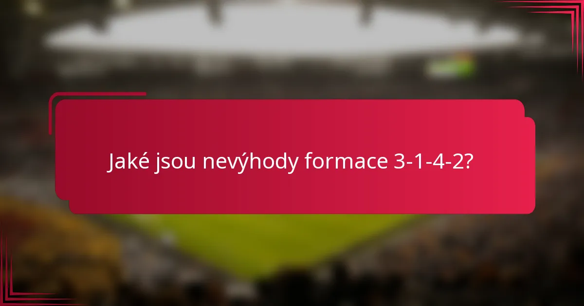 Jaké jsou nevýhody formace 3-1-4-2?