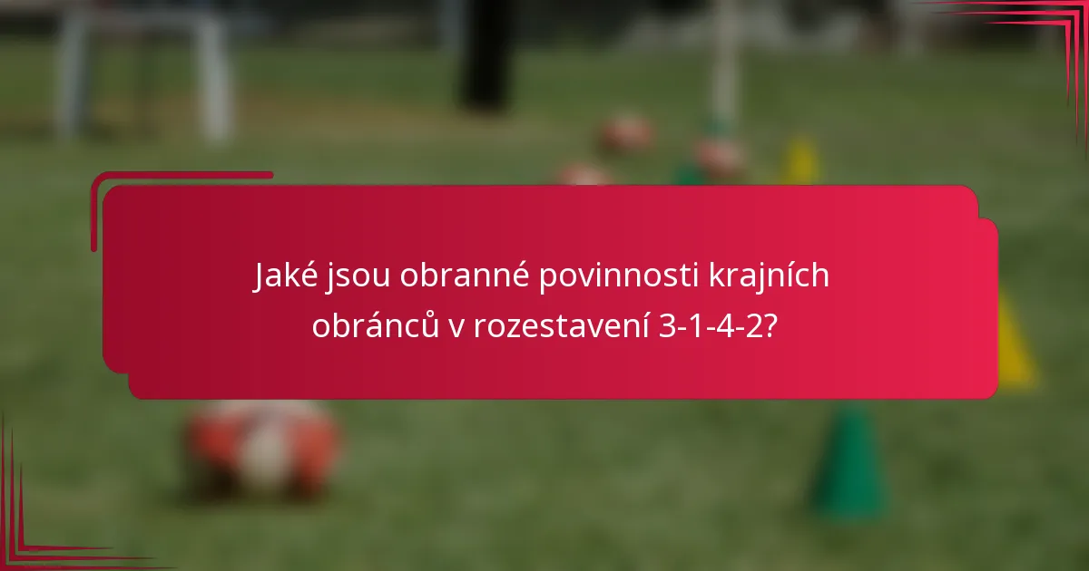 Jaké jsou obranné povinnosti krajních obránců v rozestavení 3-1-4-2?