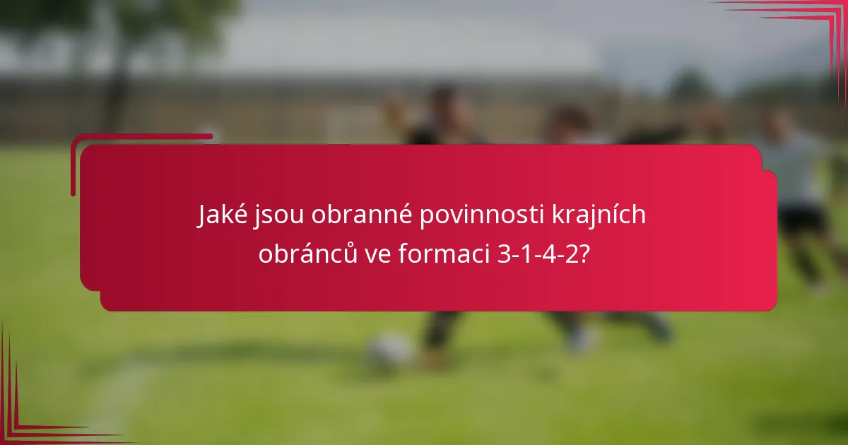 Jaké jsou obranné povinnosti krajních obránců ve formaci 3-1-4-2?