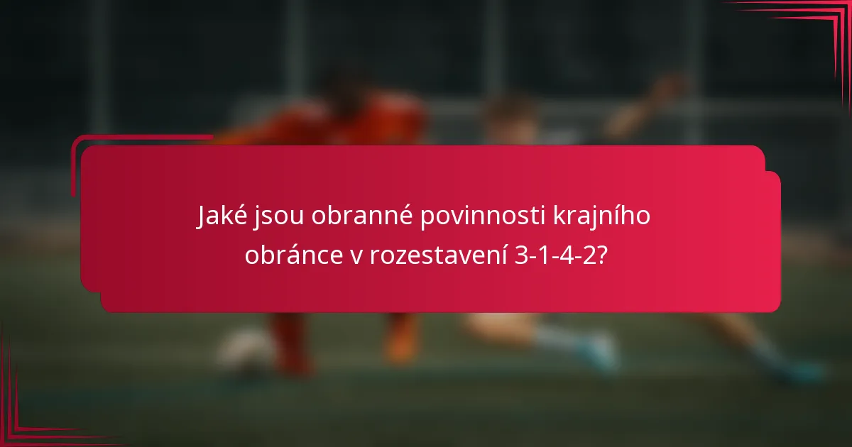 Jaké jsou obranné povinnosti krajního obránce v rozestavení 3-1-4-2?