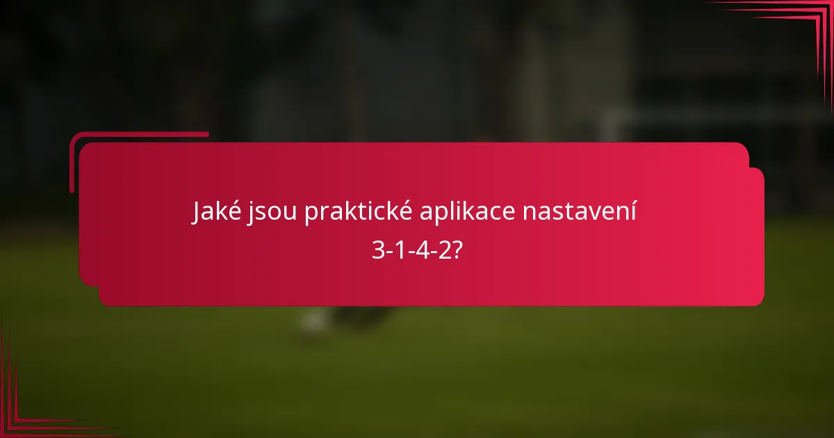 Jaké jsou praktické aplikace nastavení 3-1-4-2?