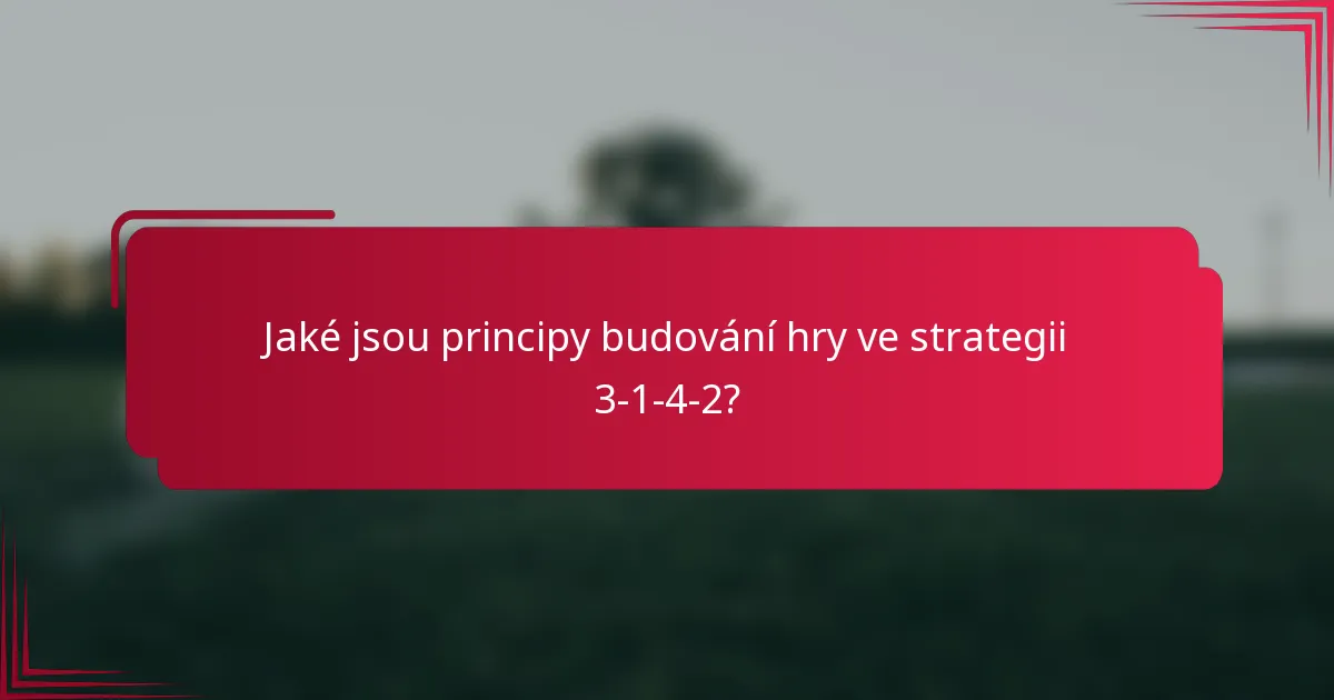 Jaké jsou principy budování hry ve strategii 3-1-4-2?