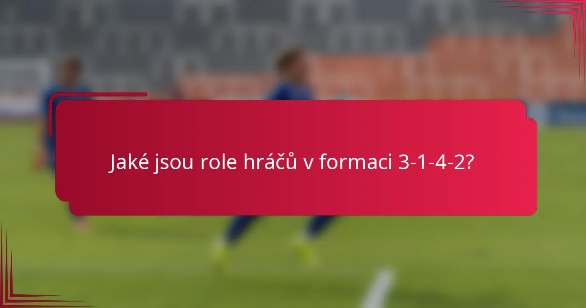 Jaké jsou role hráčů v formaci 3-1-4-2?