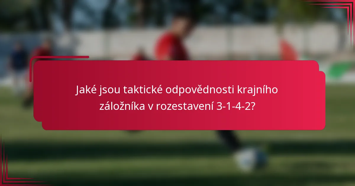 Jaké jsou taktické odpovědnosti krajního záložníka v rozestavení 3-1-4-2?