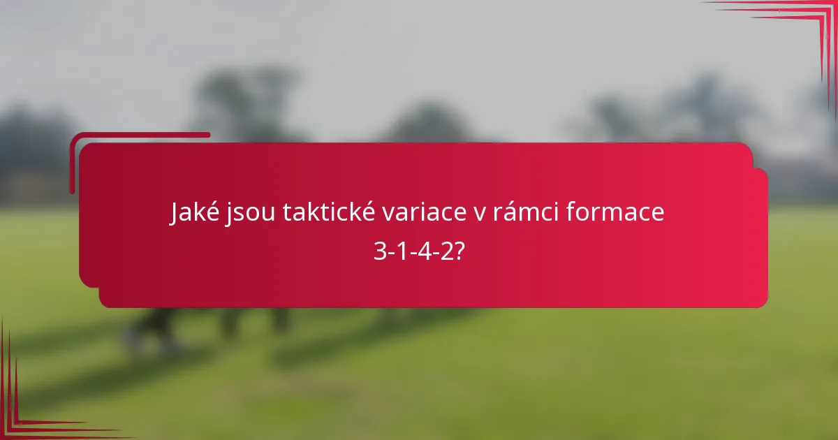 Jaké jsou taktické variace v rámci formace 3-1-4-2?