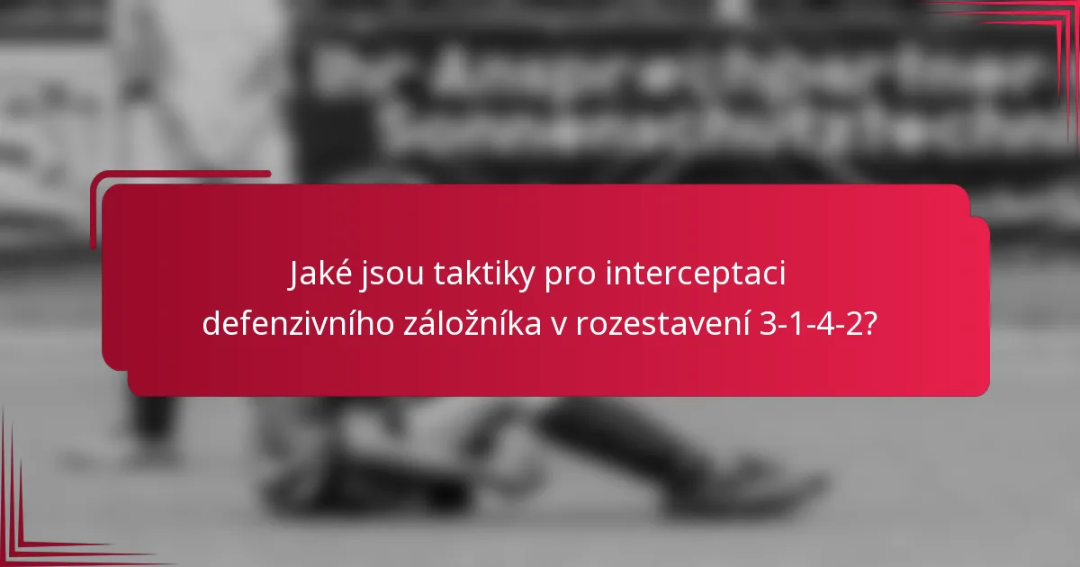 Jaké jsou taktiky pro interceptaci defenzivního záložníka v rozestavení 3-1-4-2?
