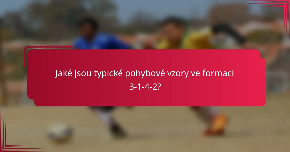 Jaké jsou typické pohybové vzory ve formaci 3-1-4-2?