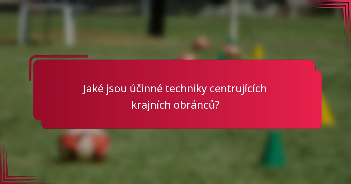 Jaké jsou účinné techniky centrujících krajních obránců?