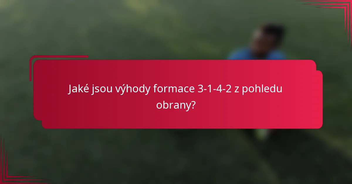 Jaké jsou výhody formace 3-1-4-2 z pohledu obrany?
