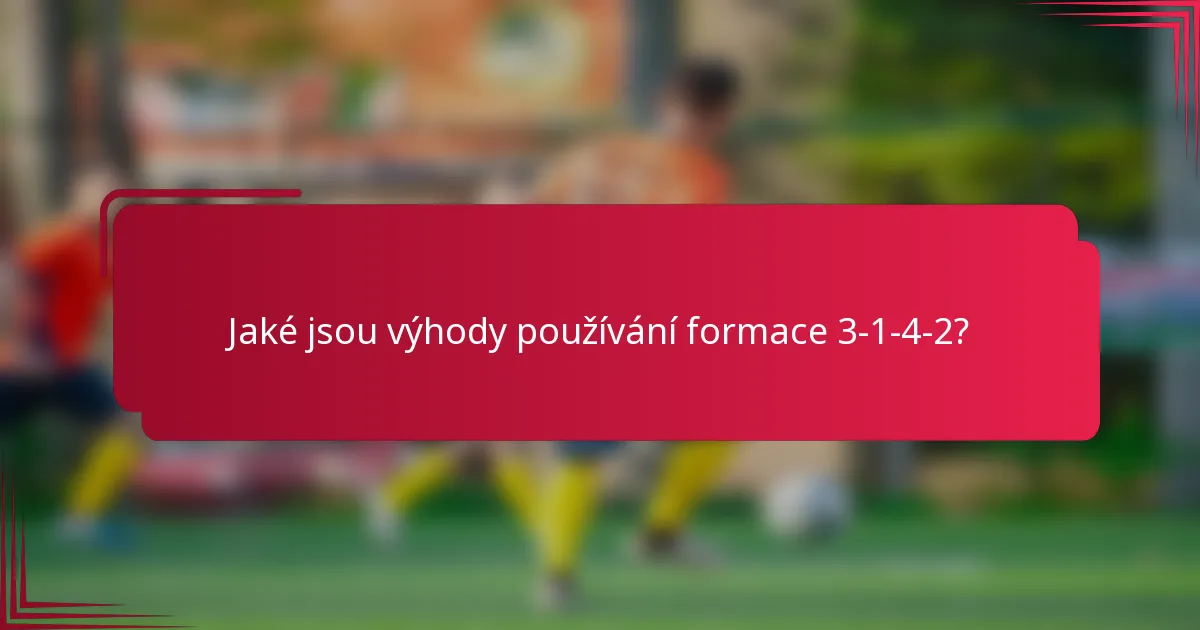 Jaké jsou výhody používání formace 3-1-4-2?