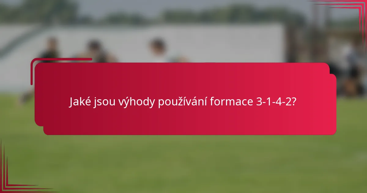 Jaké jsou výhody používání formace 3-1-4-2?