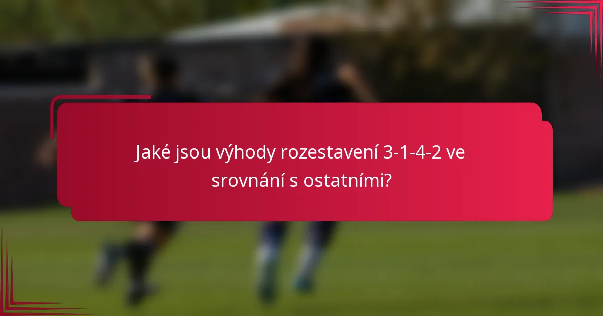 Jaké jsou výhody rozestavení 3-1-4-2 ve srovnání s ostatními?