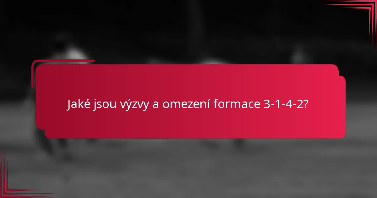 Jaké jsou výzvy a omezení formace 3-1-4-2?