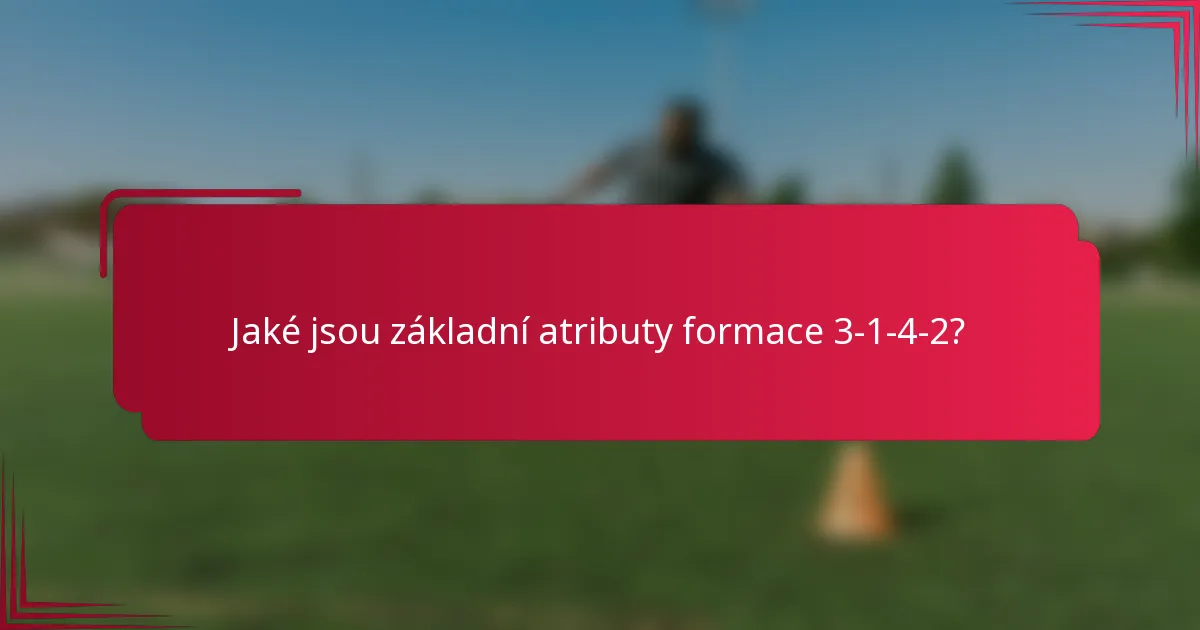 Jaké jsou základní atributy formace 3-1-4-2?
