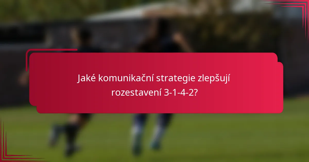 Jaké komunikační strategie zlepšují rozestavení 3-1-4-2?