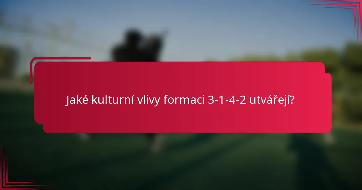 Jaké kulturní vlivy formaci 3-1-4-2 utvářejí?