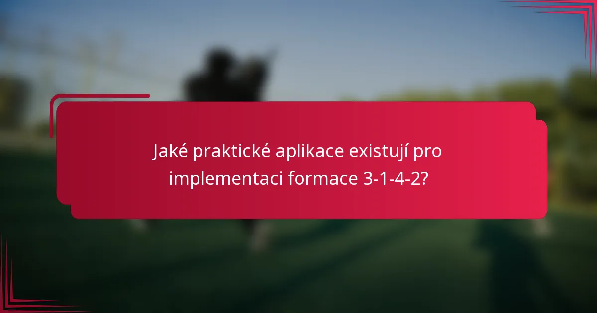 Jaké praktické aplikace existují pro implementaci formace 3-1-4-2?