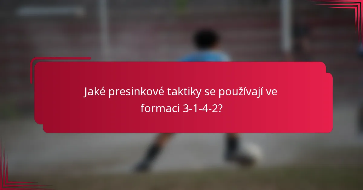 Jaké presinkové taktiky se používají ve formaci 3-1-4-2?
