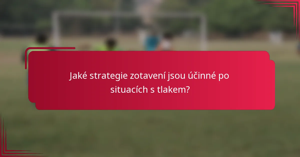 Jaké strategie zotavení jsou účinné po situacích s tlakem?
