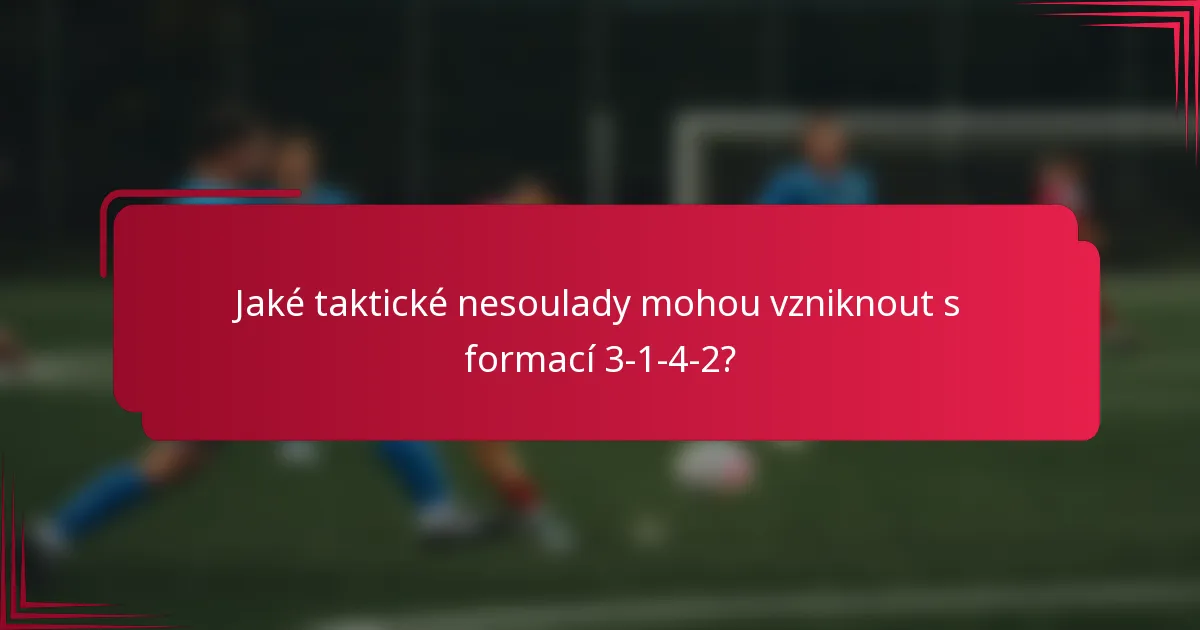 Jaké taktické nesoulady mohou vzniknout s formací 3-1-4-2?