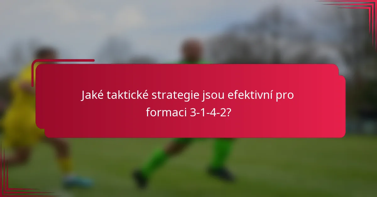Jaké taktické strategie jsou efektivní pro formaci 3-1-4-2?