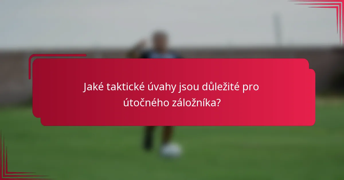 Jaké taktické úvahy jsou důležité pro útočného záložníka?