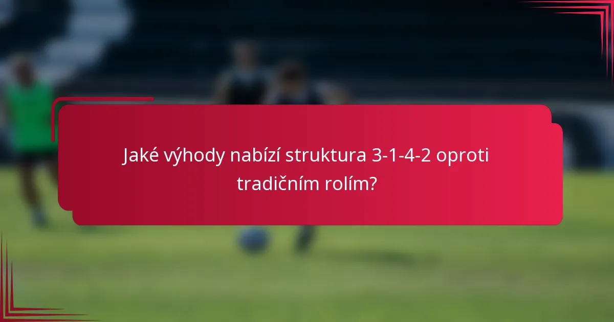 Jaké výhody nabízí struktura 3-1-4-2 oproti tradičním rolím?