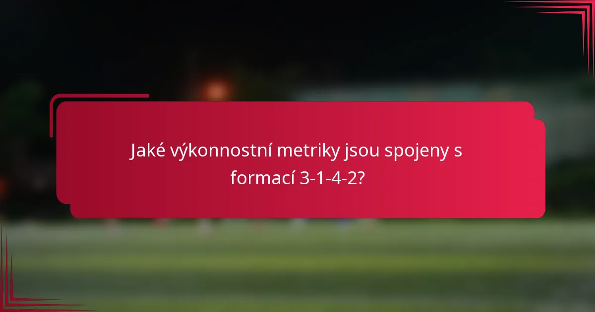 Jaké výkonnostní metriky jsou spojeny s formací 3-1-4-2?