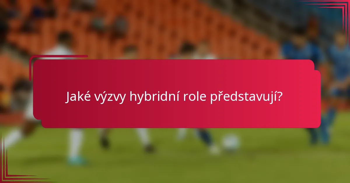 Jaké výzvy hybridní role představují?