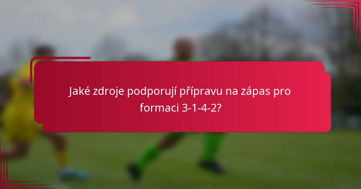 Jaké zdroje podporují přípravu na zápas pro formaci 3-1-4-2?