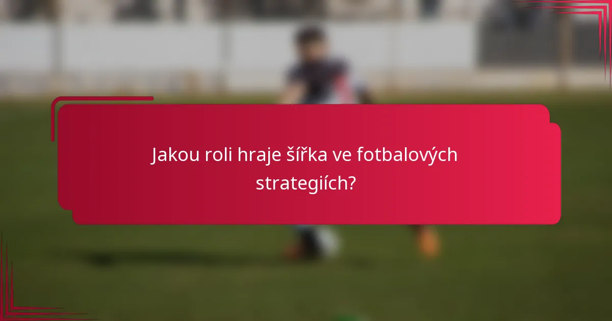 Jakou roli hraje šířka ve fotbalových strategiích?