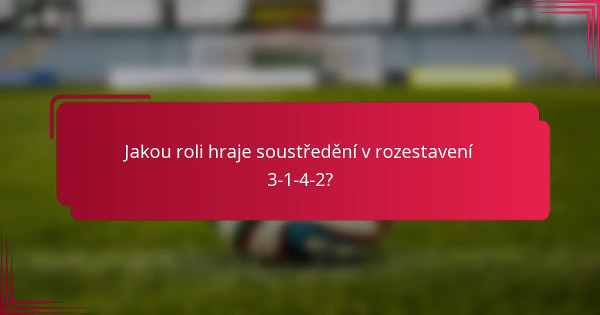 Jakou roli hraje soustředění v rozestavení 3-1-4-2?