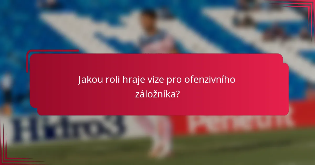 Jakou roli hraje vize pro ofenzivního záložníka?