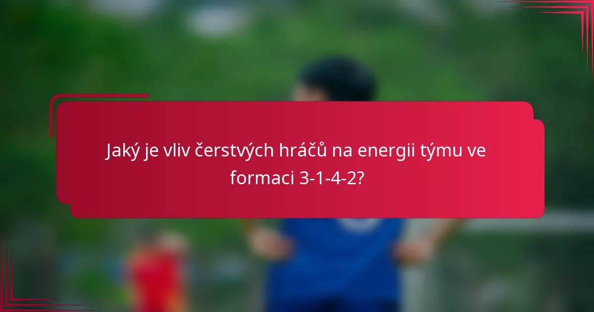Jaký je vliv čerstvých hráčů na energii týmu ve formaci 3-1-4-2?
