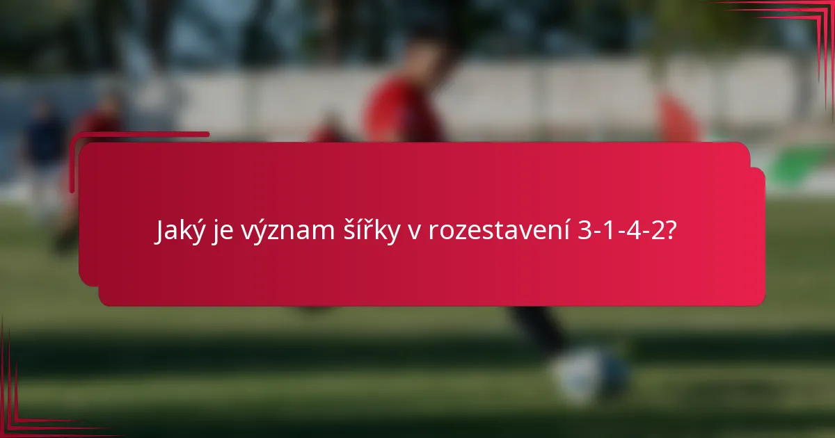 Jaký je význam šířky v rozestavení 3-1-4-2?