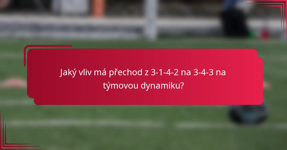Jaký vliv má přechod z 3-1-4-2 na 3-4-3 na týmovou dynamiku?