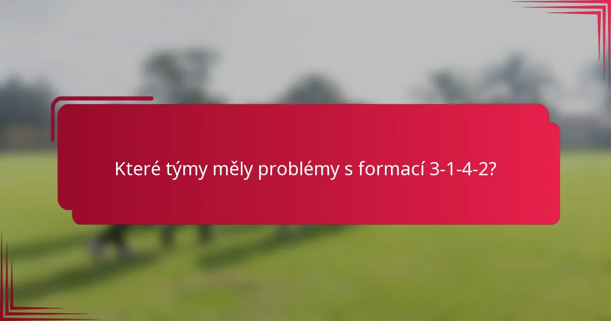 Které týmy měly problémy s formací 3-1-4-2?