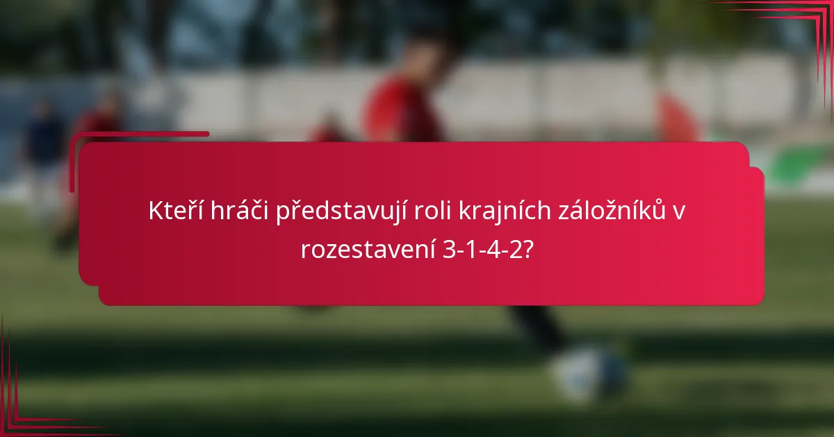 Kteří hráči představují roli krajních záložníků v rozestavení 3-1-4-2?