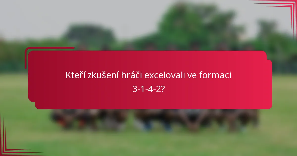 Kteří zkušení hráči excelovali ve formaci 3-1-4-2?